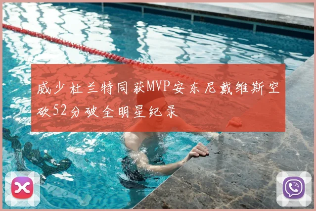 威少杜兰特同获MVP安东尼戴维斯空砍52分破全明星纪录