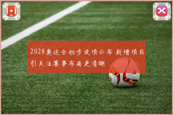 2028奥运会初步设项公布 新增项目引关注赛事布局更清晰