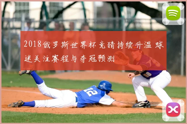2018俄罗斯世界杯竞猜持续升温 球迷关注赛程与夺冠预测