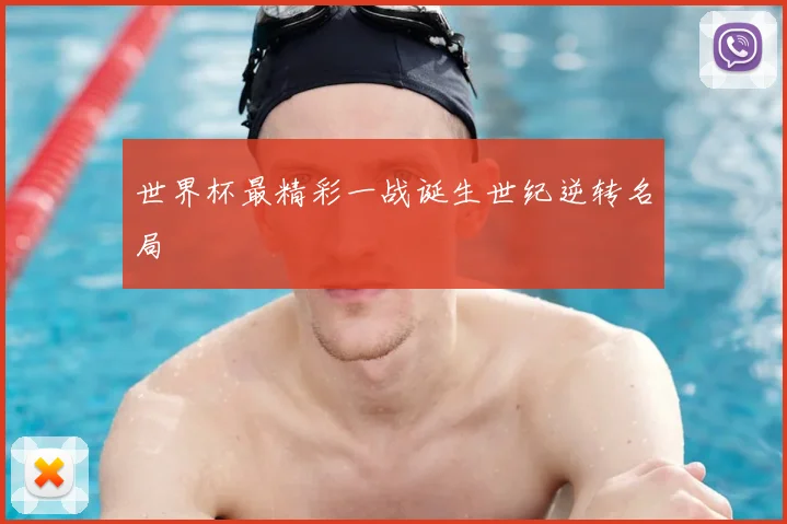 世界杯最精彩一战诞生世纪逆转名局
