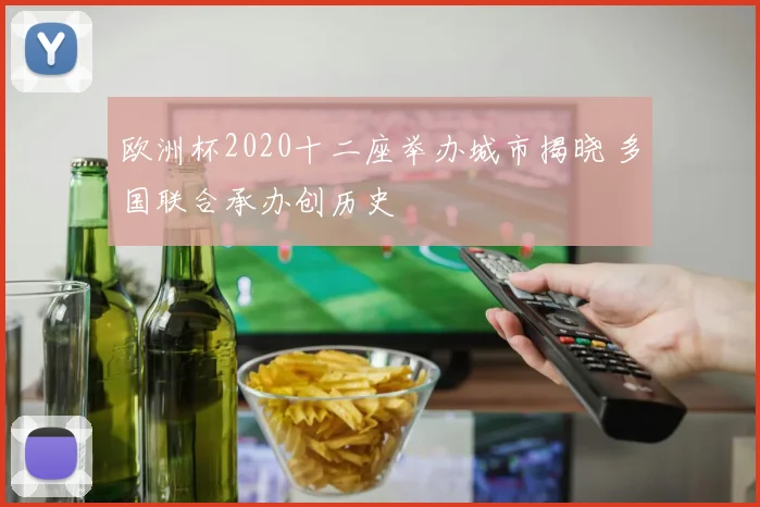 欧洲杯2020十二座举办城市揭晓 多国联合承办创历史