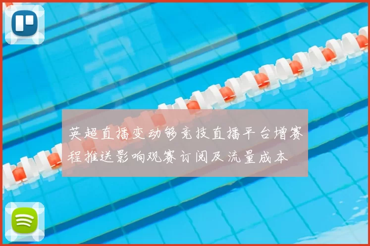 英超直播变动够竞技直播平台增赛程推送影响观赛订阅及流量成本