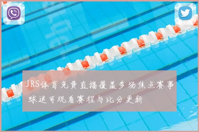 JRS体育免费直播覆盖多场焦点赛事 球迷可观看赛程与比分更新