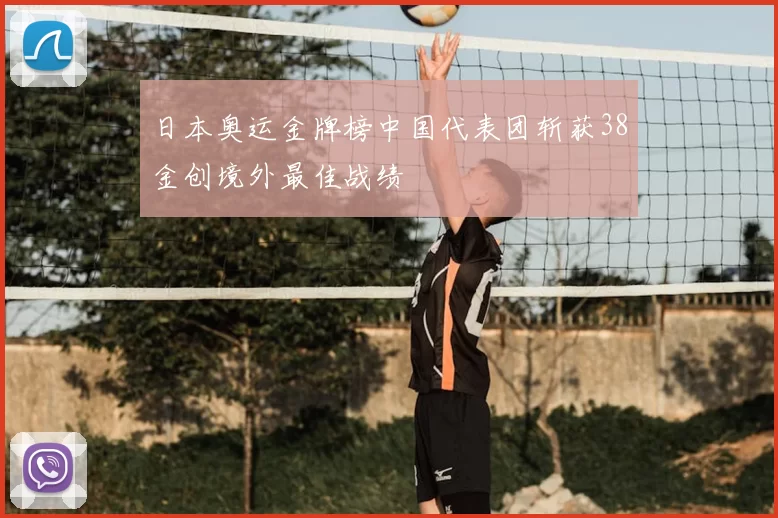 日本奥运金牌榜中国代表团斩获38金创境外最佳战绩