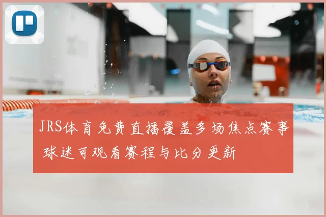 JRS体育免费直播覆盖多场焦点赛事 球迷可观看赛程与比分更新
