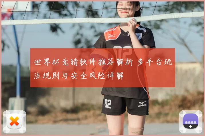 世界杯竞猜软件推荐解析 多平台玩法规则与安全风险详解